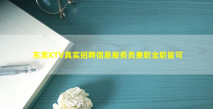 东莞KTV真实招聘信息服务员兼职全职皆可